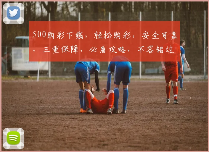 500购彩下载，轻松购彩，安全可靠，三重保障，必看攻略，不容错过