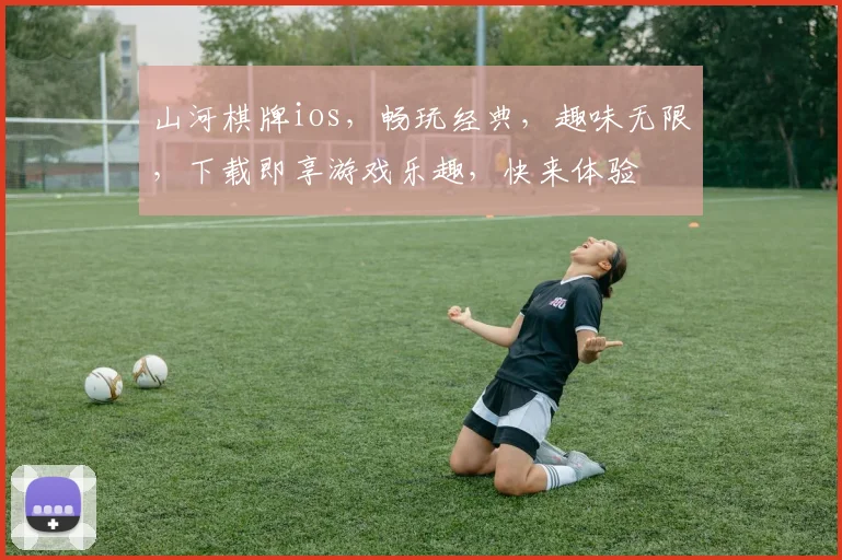 山河棋牌ios，畅玩经典，趣味无限，下载即享游戏乐趣，快来体验