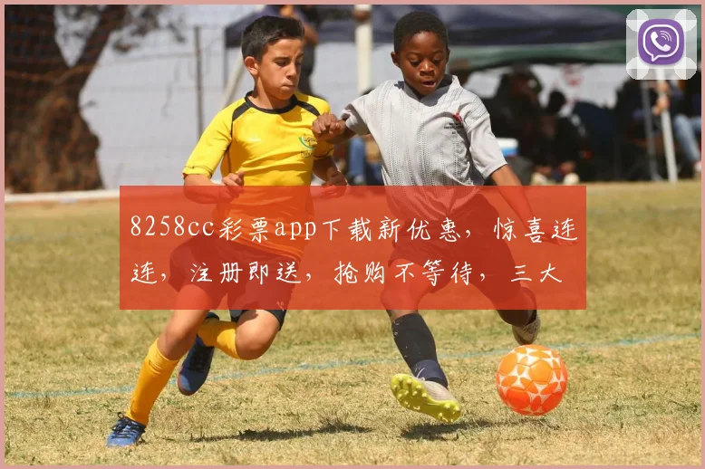 8258cc彩票app下载新优惠，惊喜连连，注册即送，抢购不等待，三大福利等你来，不容错过