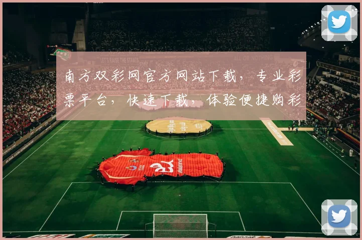 南方双彩网官方网站下载，专业彩票平台，快速下载，体验便捷购彩乐趣，两步轻松搞定